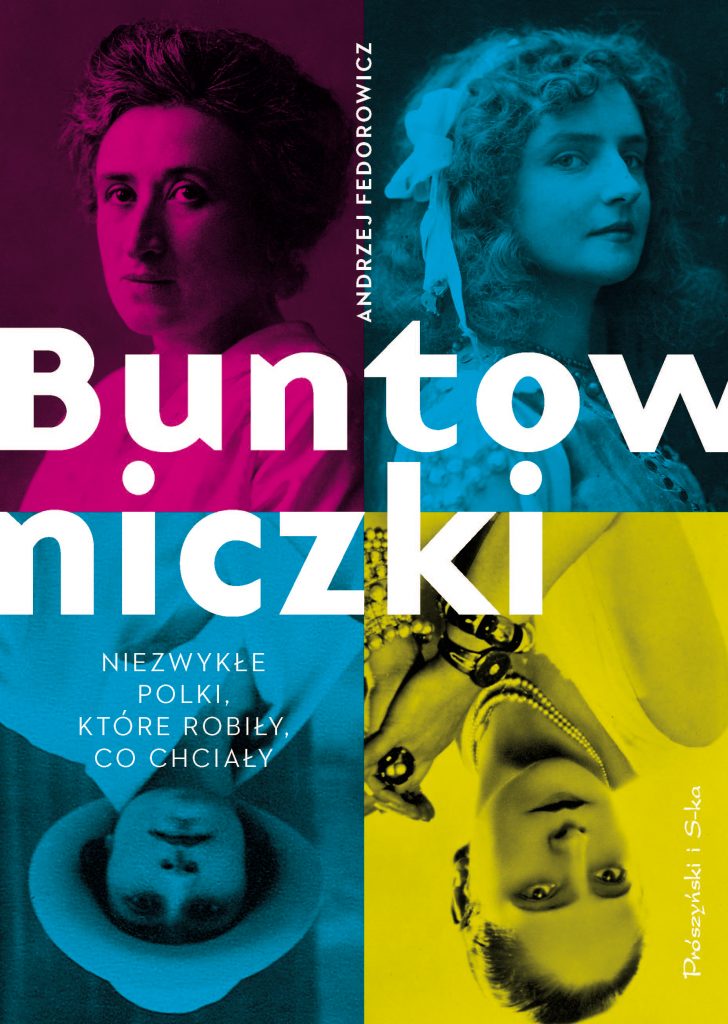 Tekst powstał w oparciu o książkę Andrzeja Fedorowicza „Buntowniczki. Niezwykłe Polki, które robiły, co chciały” (Prószyński Media 2019).