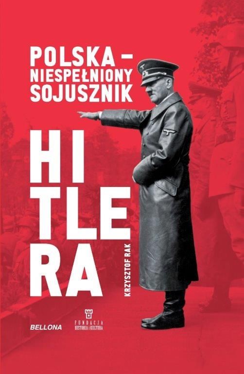 Tekst powstał w oparciu o książkę Krzysztofa "Raka Polska - niespełniony sojusznik Hitlera" (Bellona 2019).