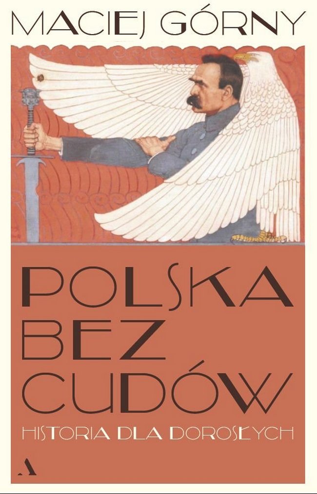 Artykuł stanowi fragment książki Macieja Górnego pt. Polska bez cudów. Historia dla dorosłych (Wydawnictwo Agora 2021).