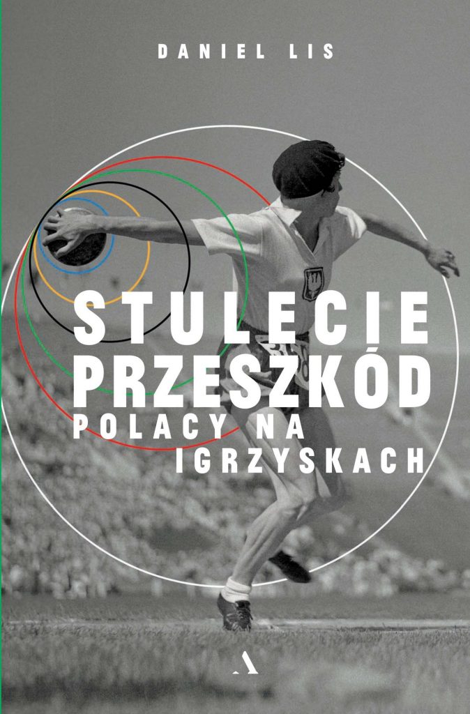 Książka Daniela Lista Stulecie przeszkód. Polacy na igrzyskach oo nie jest tylko opowieść o sporcie i wielkich ideach.