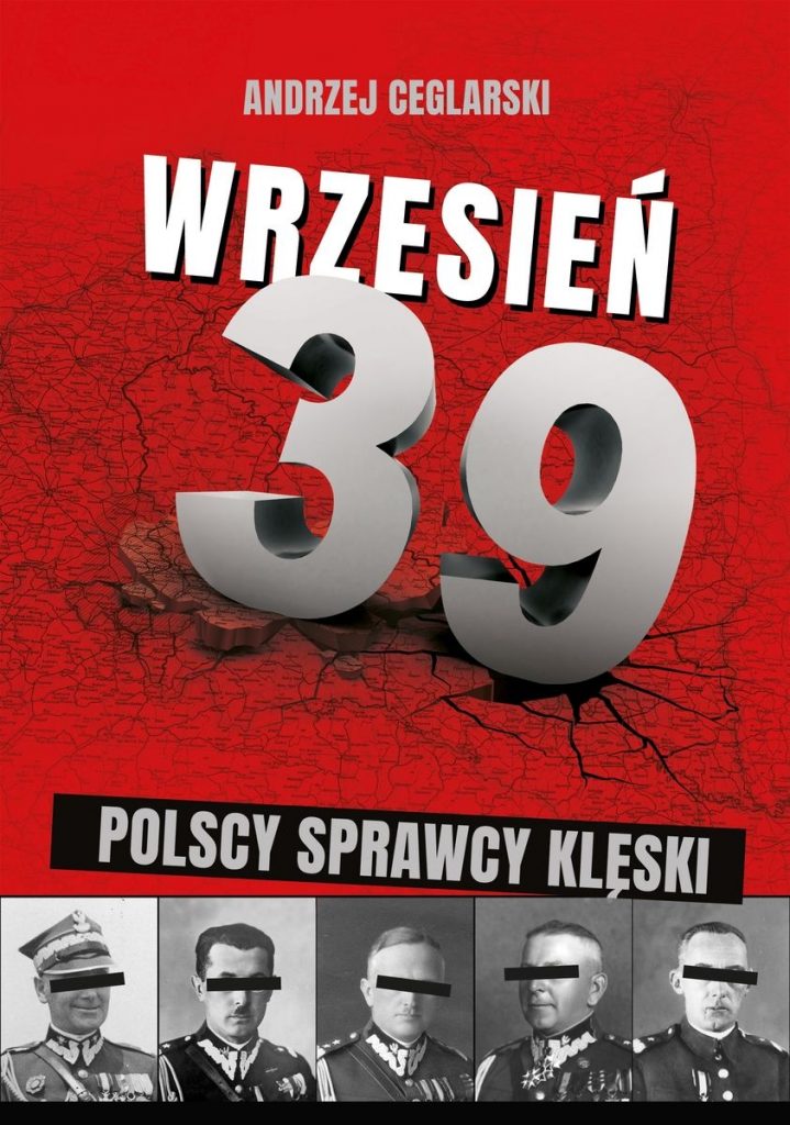 Artykuł stanowi fragment książki Andrzeja Ceglarskiego pt. Wrzesień 1939. Sprawcy polskiej klęski (Bellona 2021).