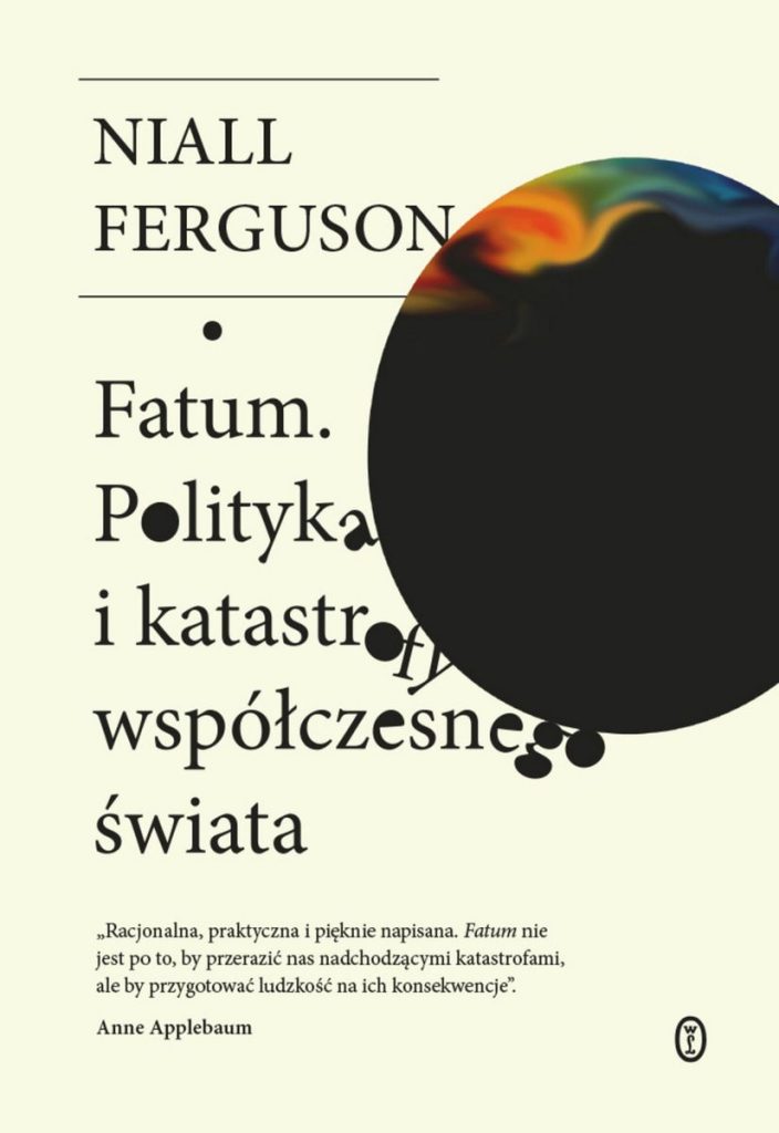 Artykuł stanowi fragment książki Nialla Fergusona pt. Fatum Polityka i katastrofy współczesnego świata (Wydawnictwo Literackie 2022).