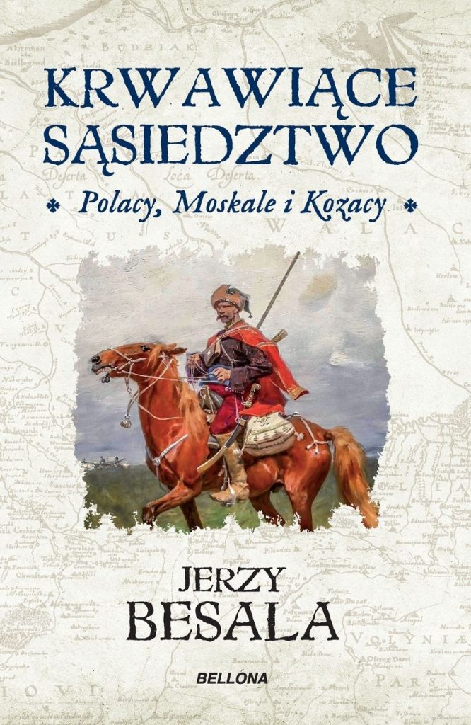 Artykuł stanowi fragment książki Jerzego Besali pt. Krwawiące sąsiedztwo. Polacy, Moskale i Kozacy (Bellona 2022).