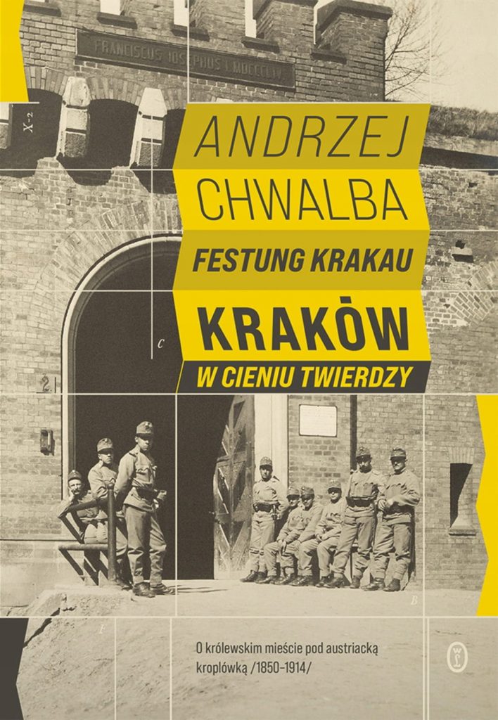 Artykuł stanowi fragment książki Andrzeja Chwalby pt. Festung Krakau. Kraków w cieniu twierdzy (Wydawnictwo Literackie 2022).