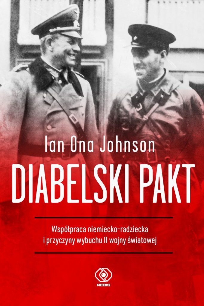 Artykuł stanowi fragment książki Iana Ona Johnsona pt. Diabelski pakt. Współpraca niemiecko-radziecka i przyczyny wybuchu II wojny światowej (Dom Wydawniczy Rebis 2022).