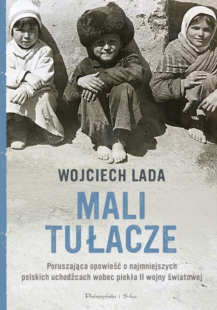 Artykuł stanowi fragment książki Wojciecha Lady pt. Mali tułacze (Prószyński i S-ka 2022).