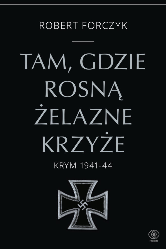 Artykuł stanowi fragment książki Roberta Forczyka pt. Tam, gdzie rosną Żelazne Krzyże. Krym 1941-1944 (Dom Wydawniczy Rebis 2023).