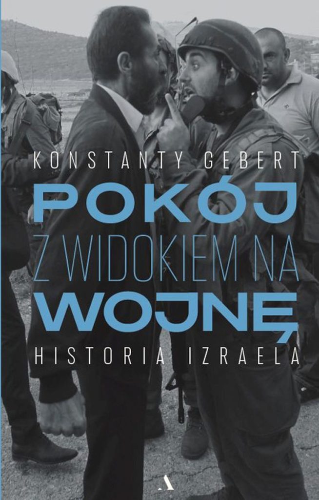 Nowa książka Konstantego Geberta pt. Pokój z widokiem na wojnę. Historia Izraela już w sprzedaży (Wydawnictwo Agora 2023). 