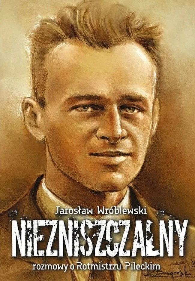 Tekst stanowi fragment książki Jarosława Wróblewskiego pt. Niezniszczalny. Rozmowy o Rotmistrzu Pileckim (Zona Zero 2023).