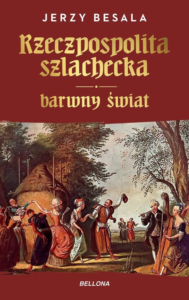 Tekst stanowi fragment książki Jerzego Besali pt. Jerzy Besala Rzeczpospolita szlachecka. Barwny świat (Bellona 2024).
