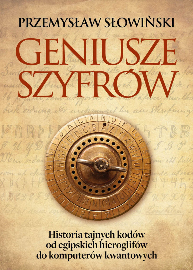 Tekst stanowi fragment książki Przemysława Słowińskiego pt. Geniusze szyfrów. Historia tajnych kodów od egipskich hieroglifów do komputerów kwantowych (Zona Zero 2024).