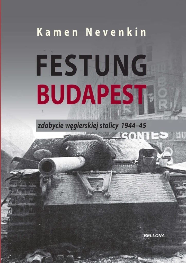 Tekst stanowi fragment książki  Kamena Nevenkina pt. Festung Budapest. Zdobycie węgierskiej stolicy 1944-45 (Bellona 2024).