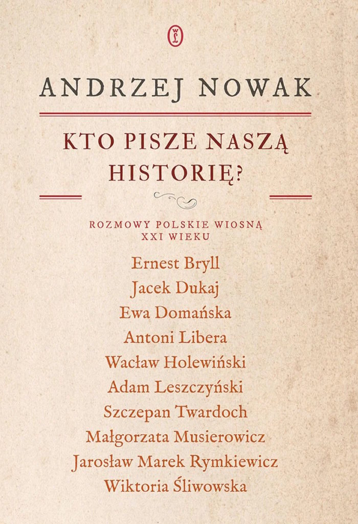 Tekst stanowi fragment książki Andrzeja Nowaka pt. Kto pisze naszą historię? Rozmowy polskie wiosną XXI wieku (Wydawnictwo Literackie 2024).