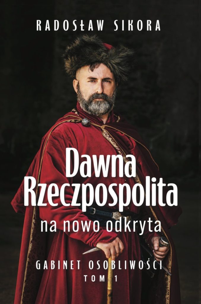 Tekst stanowi fragment książki Radosława Sikory pt. Dawna Rzeczpospolita na nowo odkryta (Zona Zero 2024). Dostępna w przedsprzedaży.