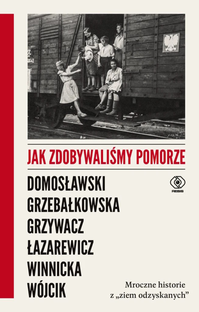 Tekst stanowi fragment książki Jak zdobywaliśmy Pomorze. Mroczne historie z "ziem odzyskanych" (Rebis 2025).