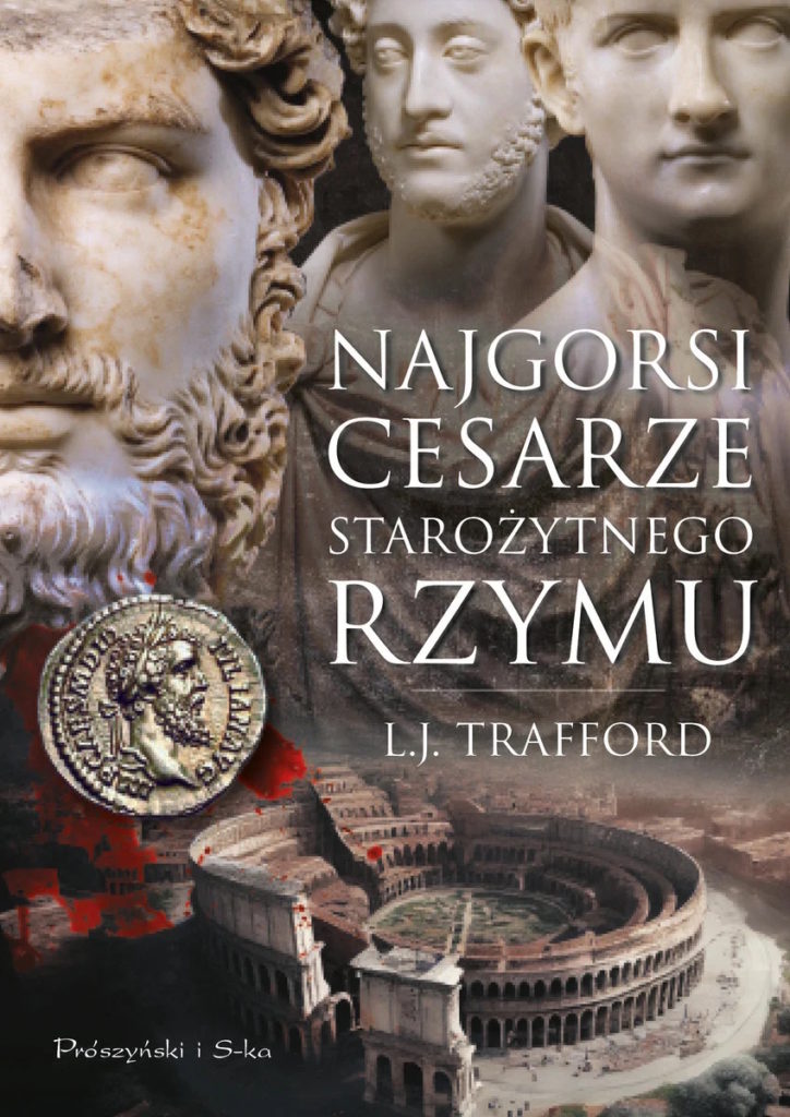 Tekst stanowi fragment książki L.J. Trafford pt. Najgorsi cesarze starożytnego Rzymu (Prószyński i S-ka 2025).