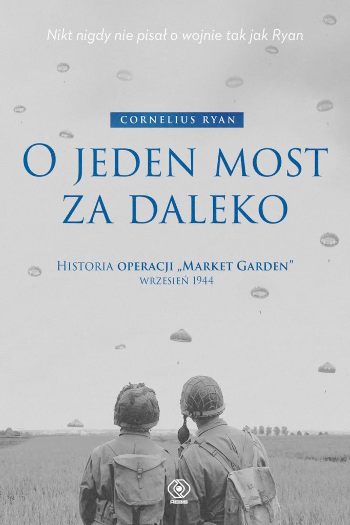 Tekst stanowi fragment książki Ryana Corneliusa pt. O jeden most za daleko. Historia operacji "Market Garden" wrzesień 1944 (Rebis 2025).