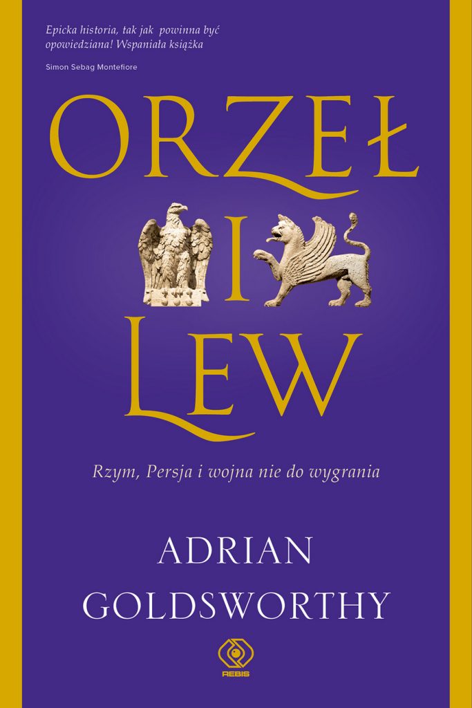 Tekst stanowi fragment książki Adriana Goldsworthy'ego pt. Orzeł i lew. Rzym, Persja i wojna nie do wygrania (Rebis 20225).