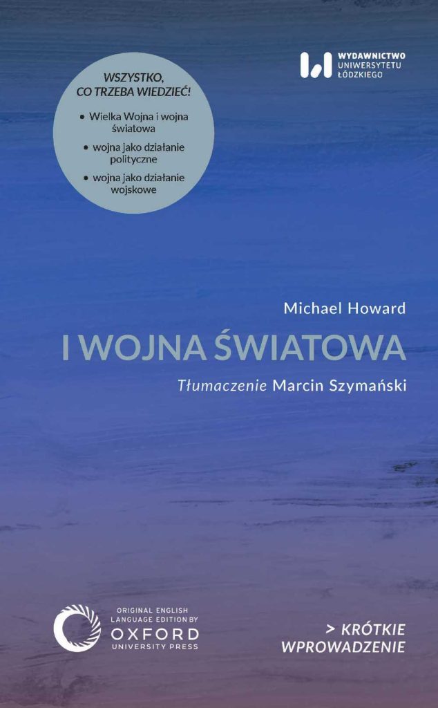 Tekst stanowi fragment książki Michaela Howarda pt. I wojna światowa (Wydawnictwo Uniwersytetu Łódzkiego 2026).